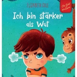 Ich bin stärker als Wut: Bilderbuch über den Umgang mit Wut und den Gefühlen von